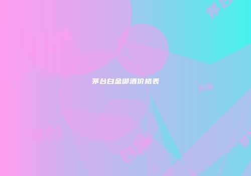 茅台白金御酒价格表