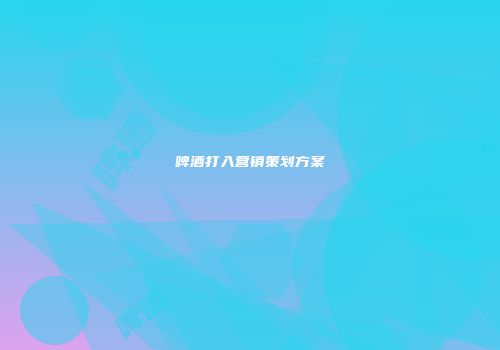 啤酒打入营销策划方案
