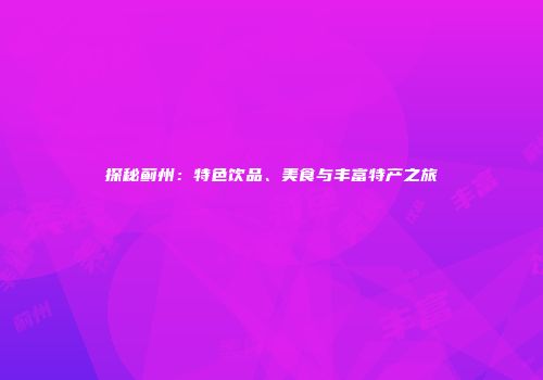 探秘蓟州：特色饮品、美食与丰富特产之旅