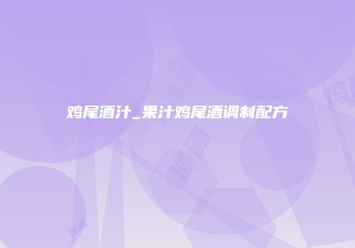 鸡尾酒汁_果汁鸡尾酒调制配方