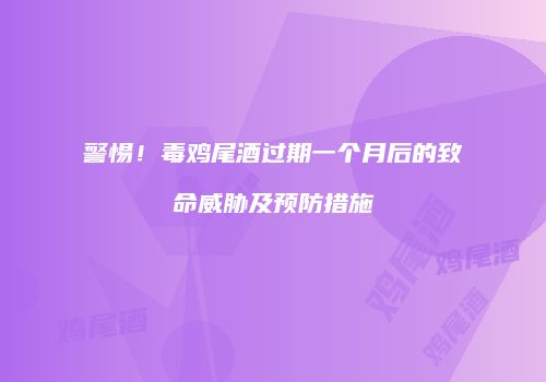 警惕！毒鸡尾酒过期一个月后的致命威胁及预防措施