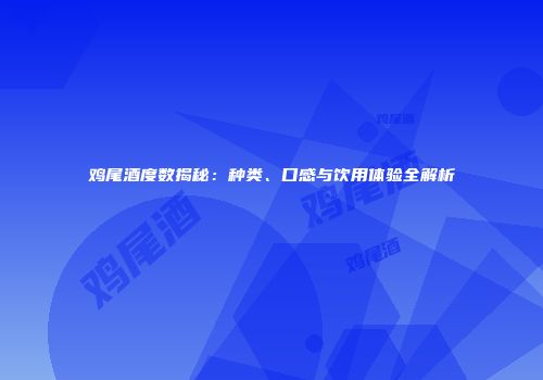 鸡尾酒度数揭秘：种类、口感与饮用体验全解析