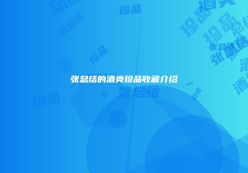 张总结的酒类珍品收藏介绍
