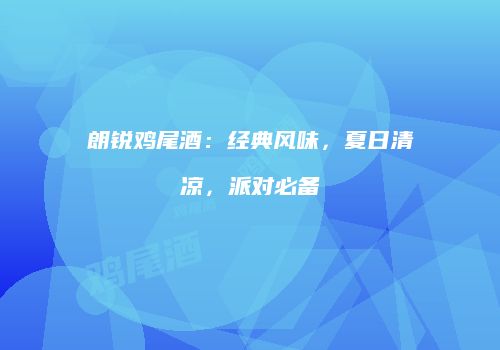朗锐鸡尾酒：经典风味，夏日清凉，派对必备