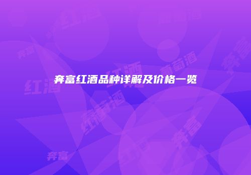 奔富红酒品种详解及价格一览