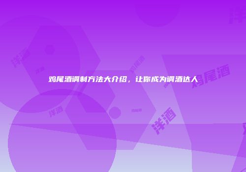 鸡尾酒调制方法大介绍，让你成为调酒达人