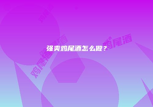 强爽鸡尾酒怎么做？