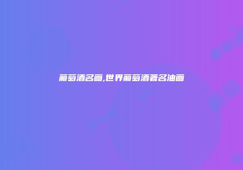 葡萄酒名画,世界葡萄酒著名油画