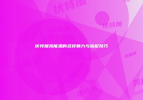 伏特加鸡尾酒的多样魅力与搭配技巧