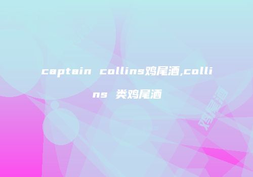 captain collins鸡尾酒,collins 类鸡尾酒