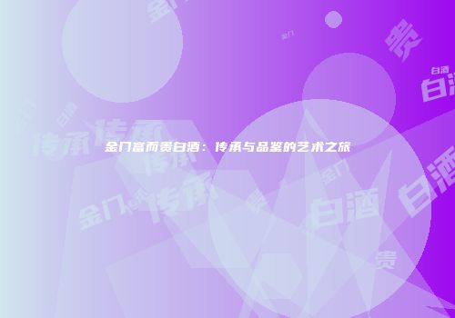 金门富而贵白酒：传承与品鉴的艺术之旅