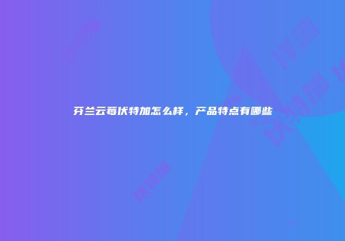 芬兰云莓伏特加怎么样，产品特点有哪些