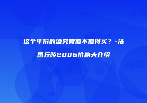 这个年份的酒究竟值不值得买？-法国丘陵2006价格大介绍