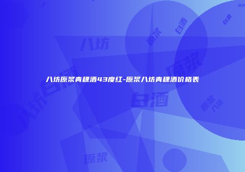 八坊原浆青稞酒43度红-原浆八坊青稞酒价格表