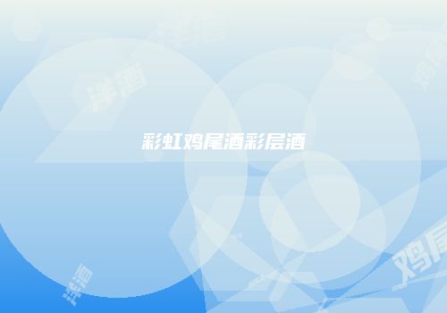 彩虹鸡尾酒彩层酒