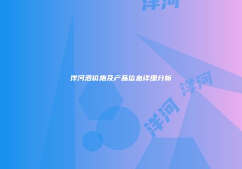 洋河酒价格及产品信息详细分析