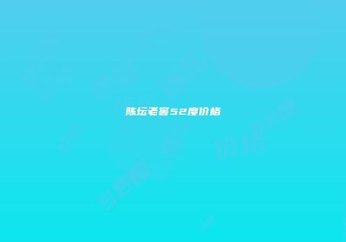 陈坛老窖52度价格