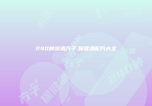 240种泡酒方子,保健酒配方大全