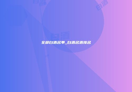 全部白酒名单_白酒名酒排名