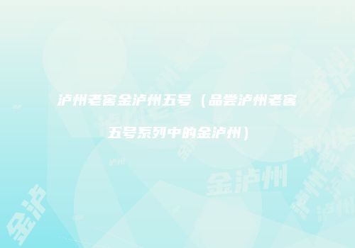 泸州老窖金泸州五号（品尝泸州老窖五号系列中的金泸州）