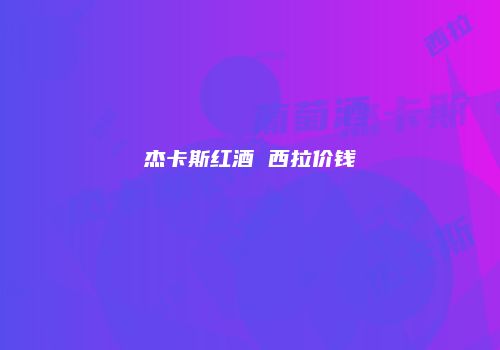 杰卡斯红酒 西拉价钱