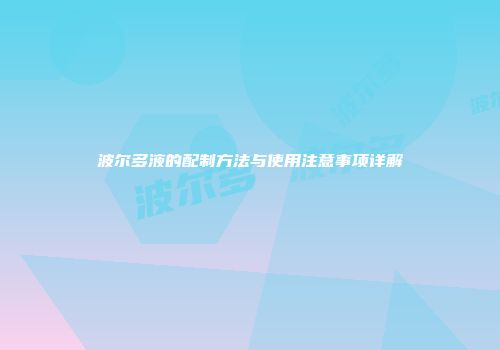 波尔多液的配制方法与使用注意事项详解