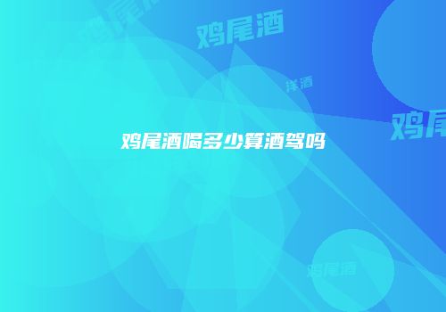 鸡尾酒喝多少算酒驾吗