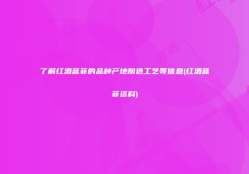 了解红酒蓝菲的品种产地酿造工艺等信息(红酒蓝菲资料)