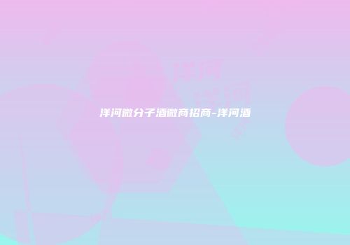 洋河微分子酒微商招商-洋河酒