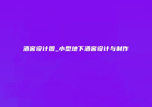 酒窖设计图_小型地下酒窖设计与制作