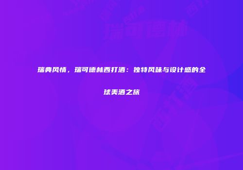 瑞典风情，瑞可德林西打酒：独特风味与设计感的全球美酒之旅
