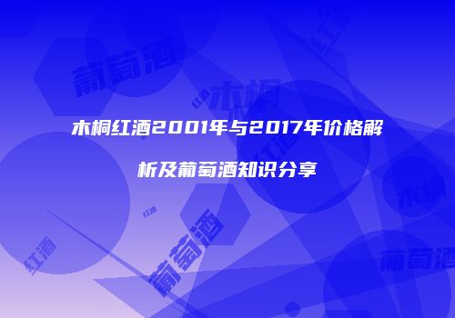 木桐红酒2001年与2017年价格解析及葡萄酒知识分享