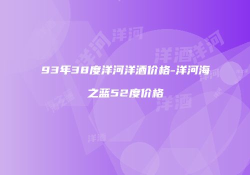 93年38度洋河洋酒价格-洋河海之蓝52度价格
