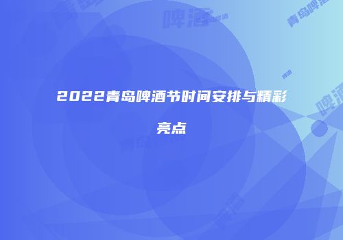 2022青岛啤酒节时间安排与精彩亮点