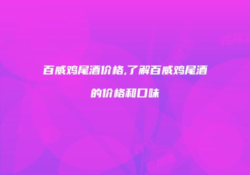 百威鸡尾酒价格,了解百威鸡尾酒的价格和口味