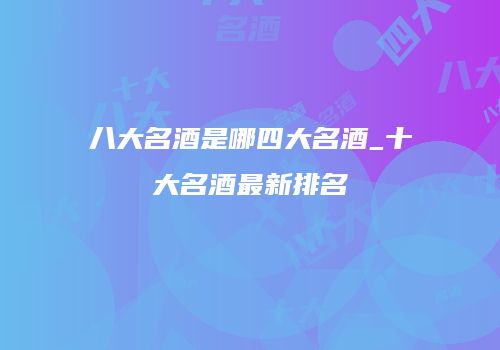 八大名酒是哪四大名酒_十大名酒最新排名