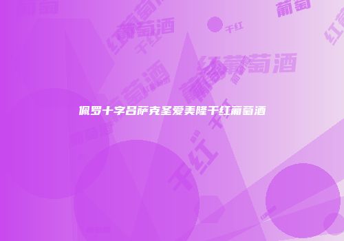 佩罗十字吕萨克圣爱美隆干红葡萄酒