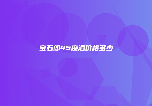 宝石郎45度酒价格多少