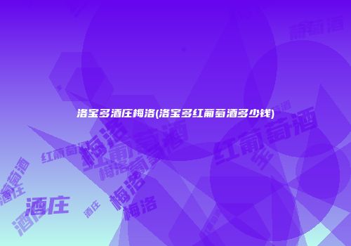 洛宝多酒庄梅洛(洛宝多红葡萄酒多少钱)