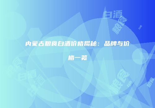 内蒙古粮食白酒价格揭秘：品牌与价格一览