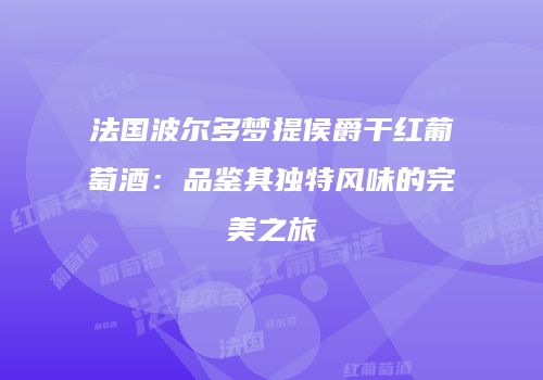 法国波尔多梦提侯爵干红葡萄酒：品鉴其独特风味的完美之旅