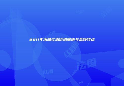 2011年法国红酒价格解析与品种特点