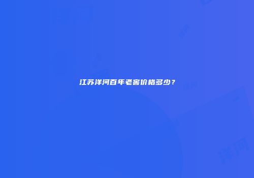 江苏洋河百年老窖价格多少？
