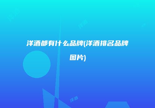 洋酒都有什么品牌(洋酒排名品牌图片)