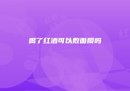 喝了红酒可以敷面膜吗