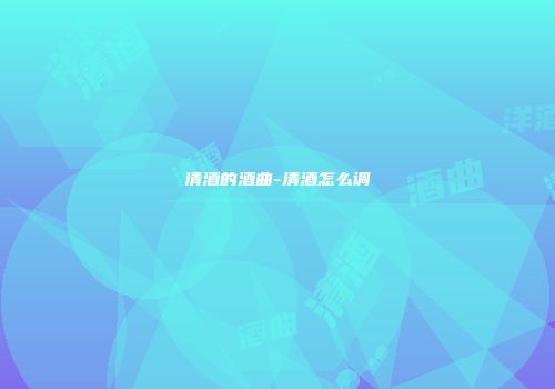 清酒的酒曲-清酒怎么调