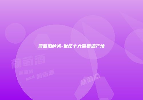 葡萄酒种类-世纪十大葡萄酒产地