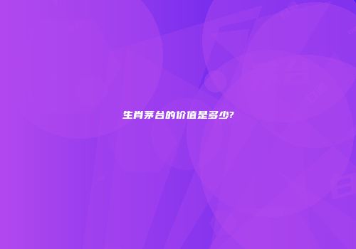 生肖茅台的价值是多少?