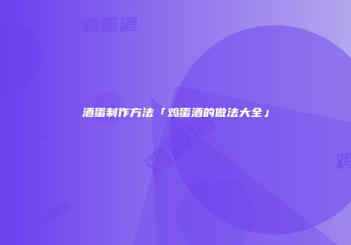 酒蛋制作方法「鸡蛋酒的做法大全」