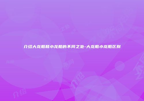 介绍大龙船和小龙船的不同之处-大龙船小龙船区别